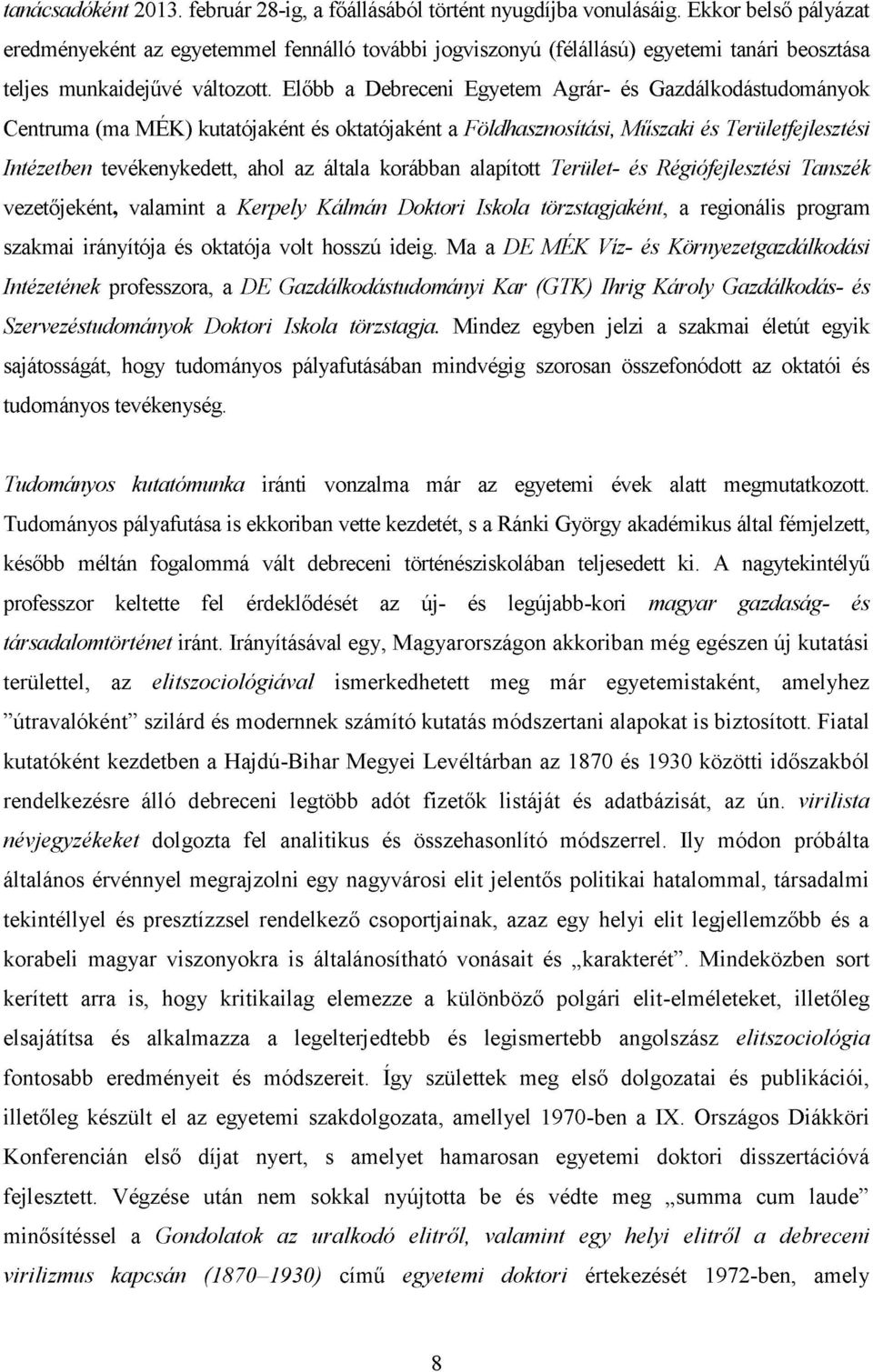 Előbb a Debreceni Egyetem Agrár- és Gazdálkodástudományok Centruma (ma MÉK) kutatójaként és oktatójaként a Földhasznosítási, Műszaki és Területfejlesztési Intézetben tevékenykedett, ahol az általa