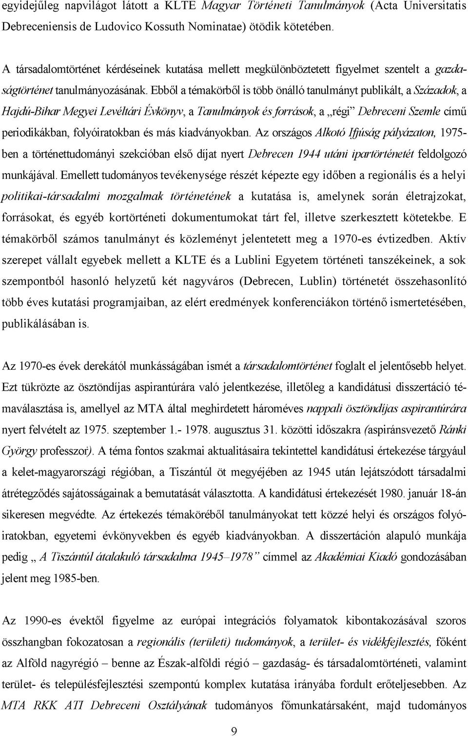 Ebből a témakörből is több önálló tanulmányt publikált, a Századok, a Hajdú-Bihar Megyei Levéltári Évkönyv, a Tanulmányok és források, a régi Debreceni Szemle című periodikákban, folyóiratokban és