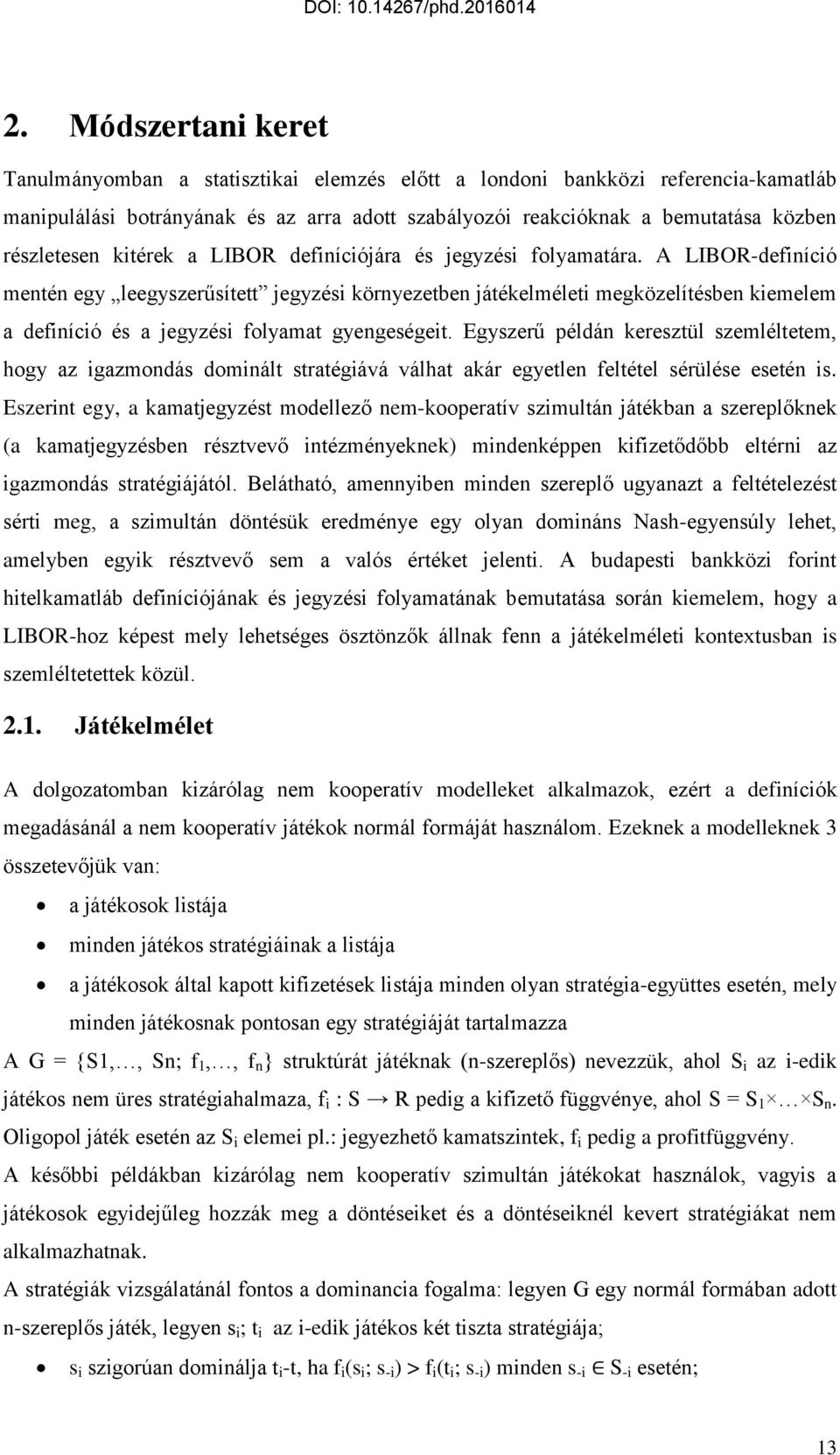 A LIBOR-definíció mentén egy leegyszerűsített jegyzési környezetben játékelméleti megközelítésben kiemelem a definíció és a jegyzési folyamat gyengeségeit.