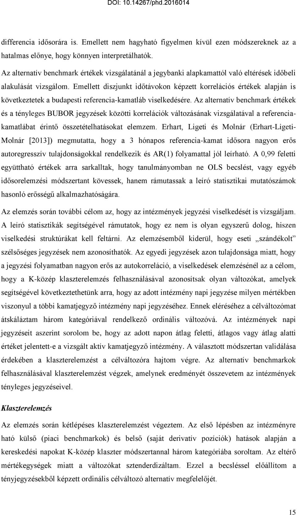 Emellett diszjunkt időtávokon képzett korrelációs értékek alapján is következtetek a budapesti referencia-kamatláb viselkedésére.