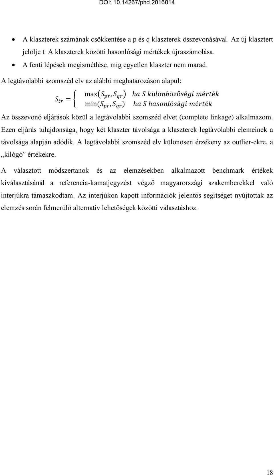 A legtávolabbi szomszéd elv az alábbi meghatározáson alapul: Az összevonó eljárások közül a legtávolabbi szomszéd elvet (complete linkage) alkalmazom.