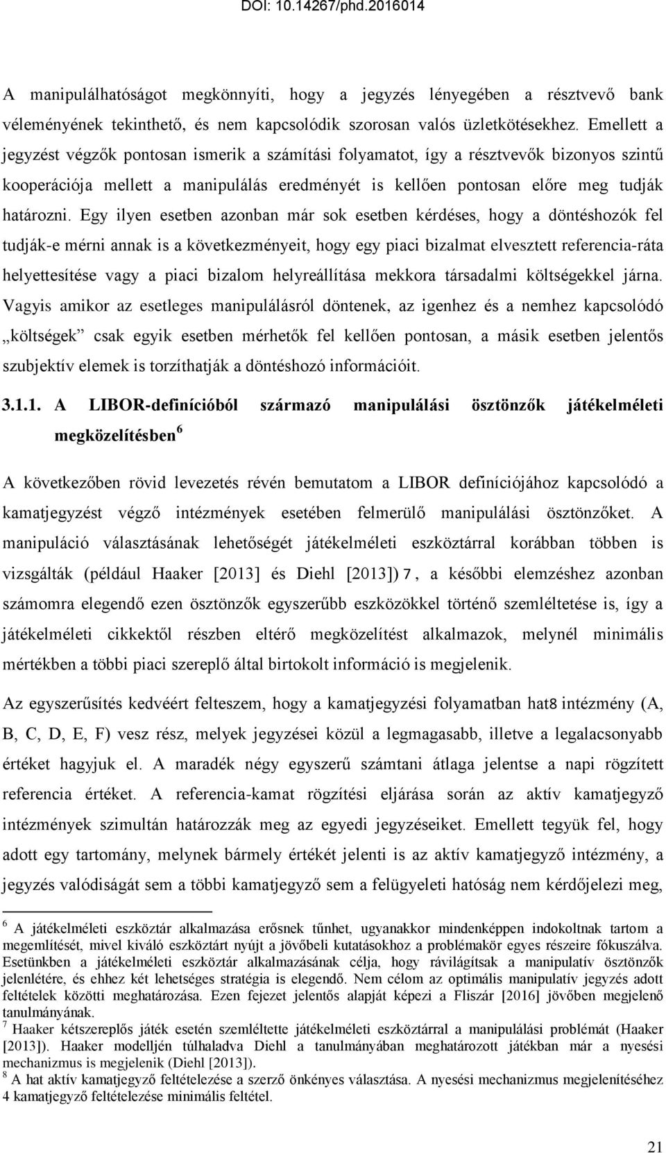 Egy ilyen esetben azonban már sok esetben kérdéses, hogy a döntéshozók fel tudják-e mérni annak is a következményeit, hogy egy piaci bizalmat elvesztett referencia-ráta helyettesítése vagy a piaci