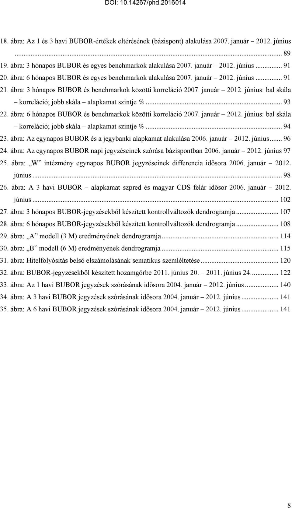 .. 93 22. ábra: 6 hónapos BUBOR és benchmarkok közötti korreláció 2007. január 2012. június: bal skála korreláció; jobb skála alapkamat szintje %... 94 23.