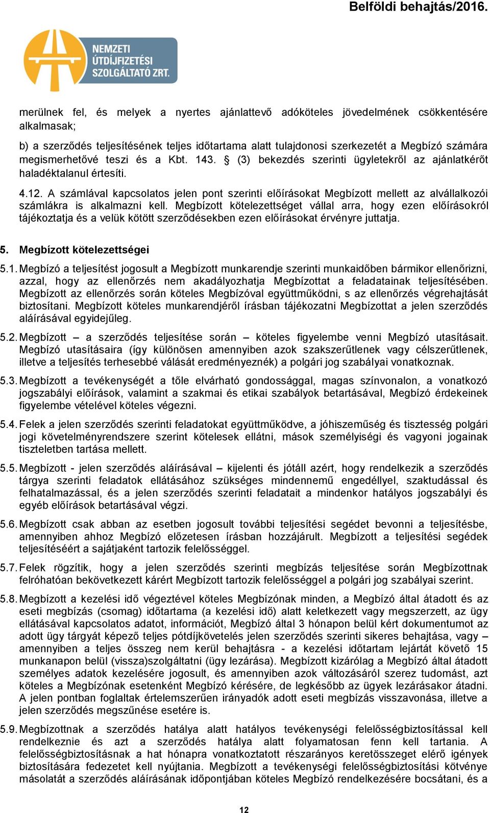 A számlával kapcslats jelen pnt szerinti előíráskat Megbíztt mellett az alvállalkzói számlákra is alkalmazni kell.