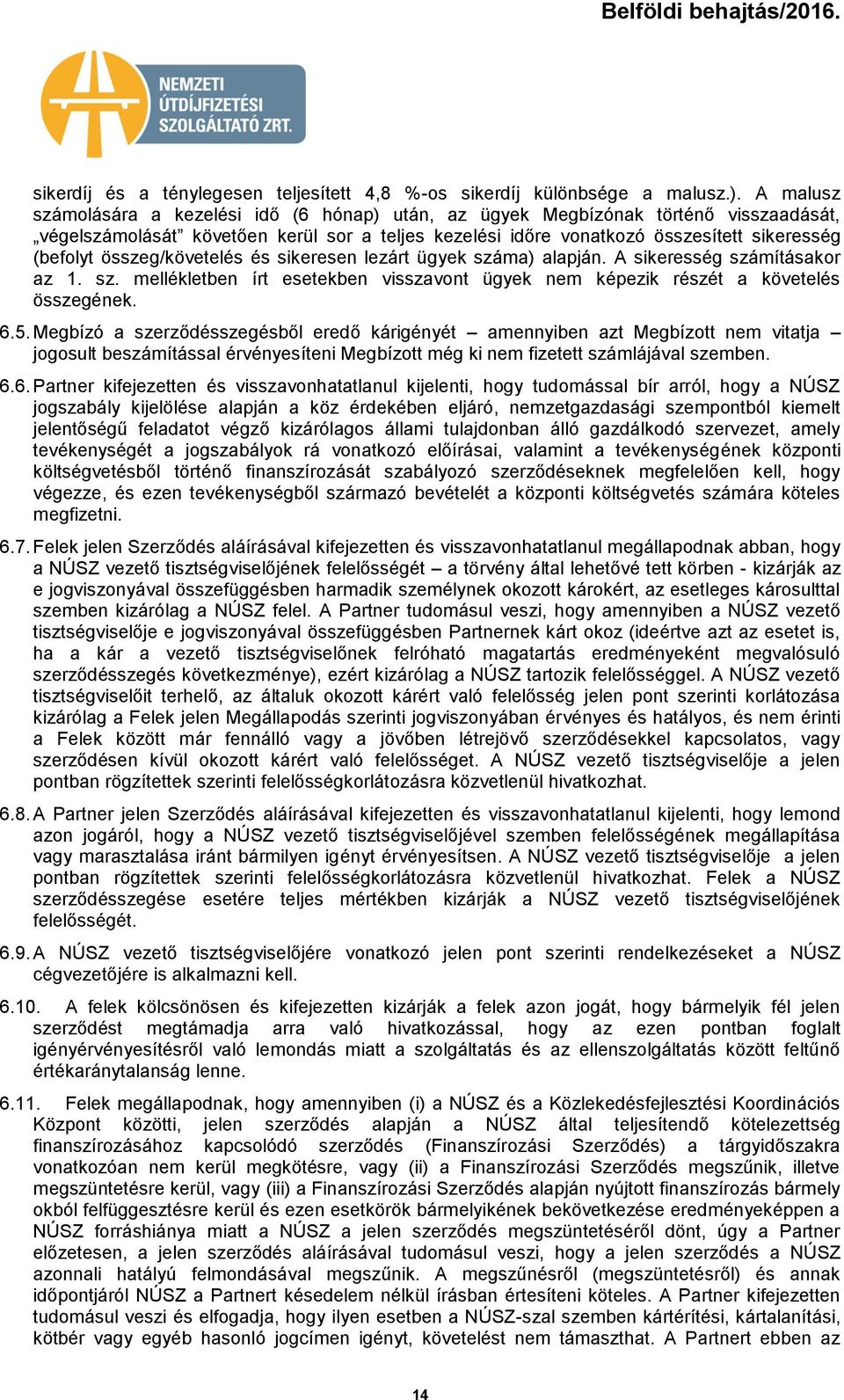 összeg/követelés és sikeresen lezárt ügyek száma) alapján. A sikeresség számításakr az 1. sz. mellékletben írt esetekben visszavnt ügyek nem képezik részét a követelés összegének. 6.5.