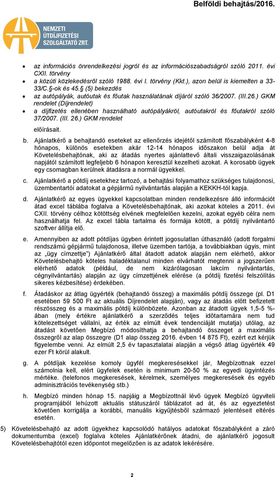 ) GKM rendelet (Díjrendelet) a díjfizetés ellenében használható autópályákról, autóutakról és főutakról szóló 37/2007. (III. 26.) GKM rendelet előírásait. b.
