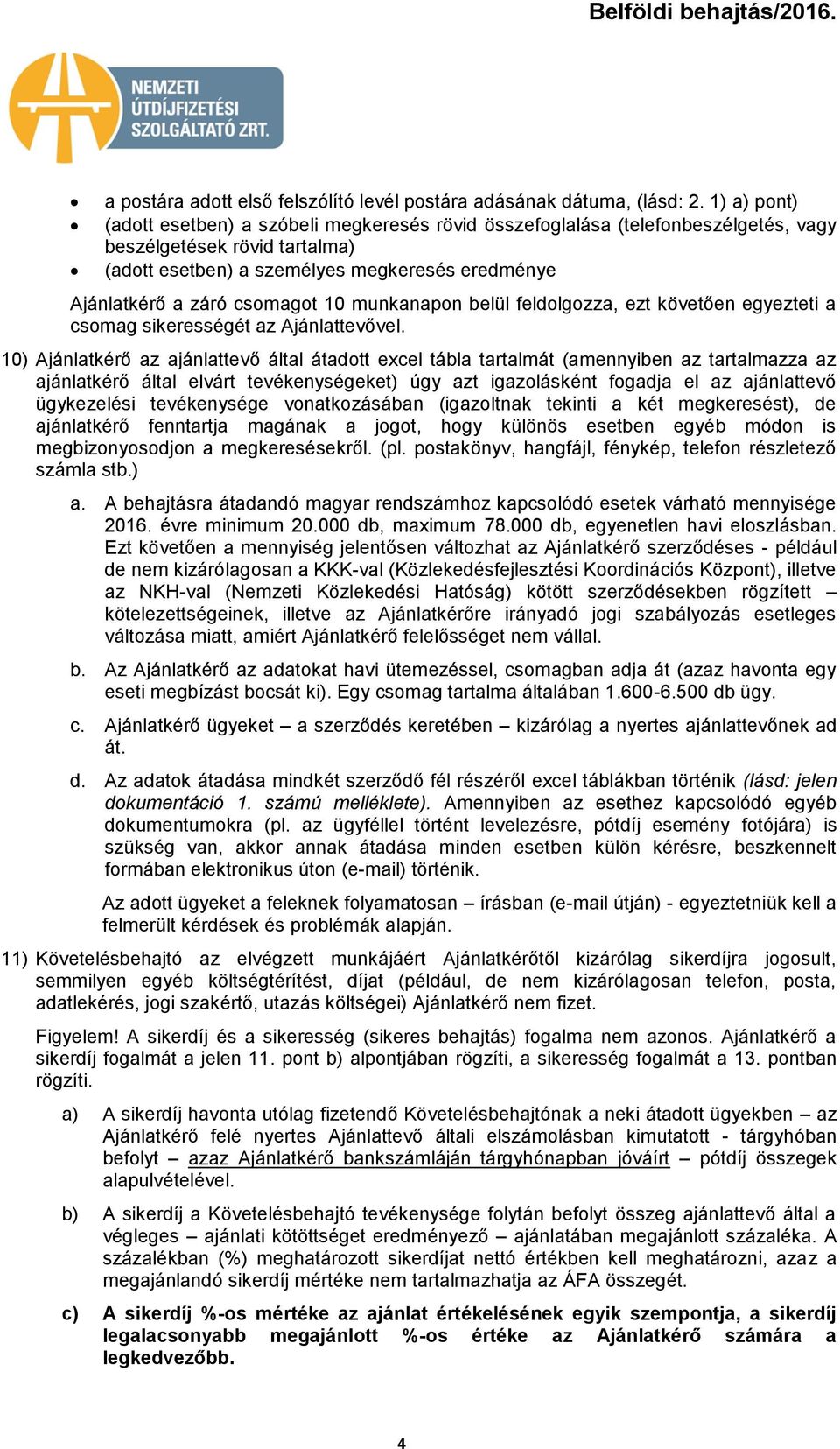 munkanapn belül feldlgzza, ezt követően egyezteti a csmag sikerességét az Ajánlattevővel.