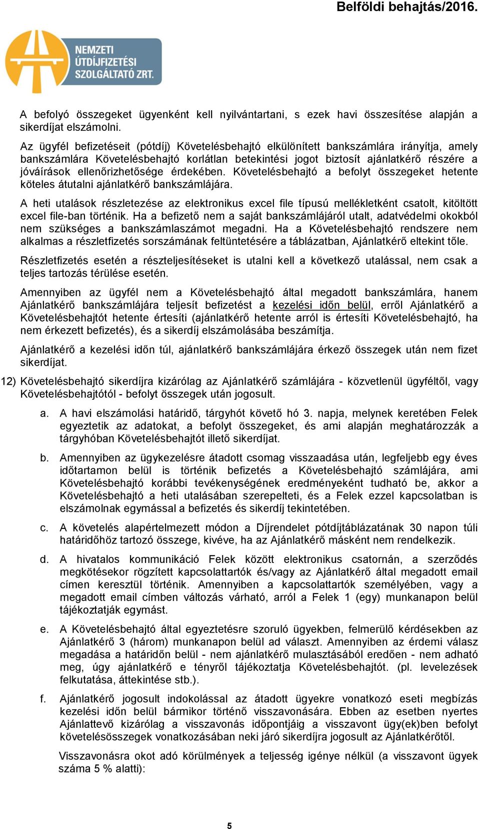 ellenőrizhetősége érdekében. Követelésbehajtó a beflyt összegeket hetente köteles átutalni ajánlatkérő bankszámlájára.