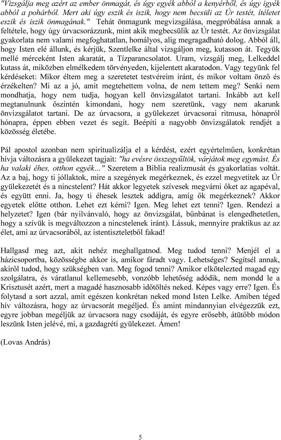 Az önvizsgálat gyakorlata nem valami megfoghatatlan, homályos, alig megragadható dolog. Abból áll, hogy Isten elé állunk, és kérjük, Szentlelke által vizsgáljon meg, kutasson át.