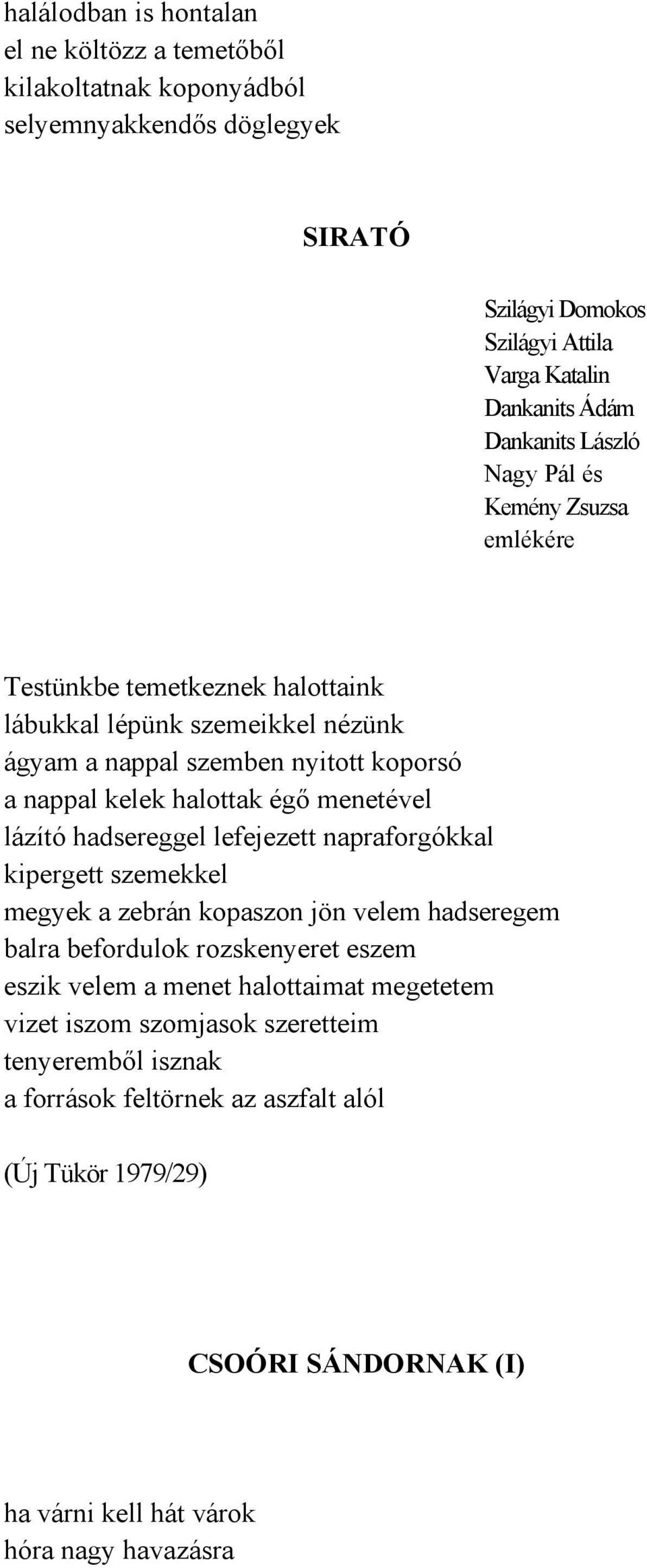 menetével lázító hadsereggel lefejezett napraforgókkal kipergett szemekkel megyek a zebrán kopaszon jön velem hadseregem balra befordulok rozskenyeret eszem eszik velem a menet