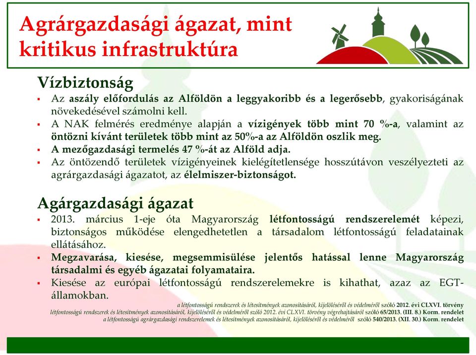 Az öntözendő területek vízigényeinek kielégítetlensége hosszútávon veszélyezteti az agrárgazdasági ágazatot, az élelmiszer-biztonságot. Agárgazdasági ágazat 2013.