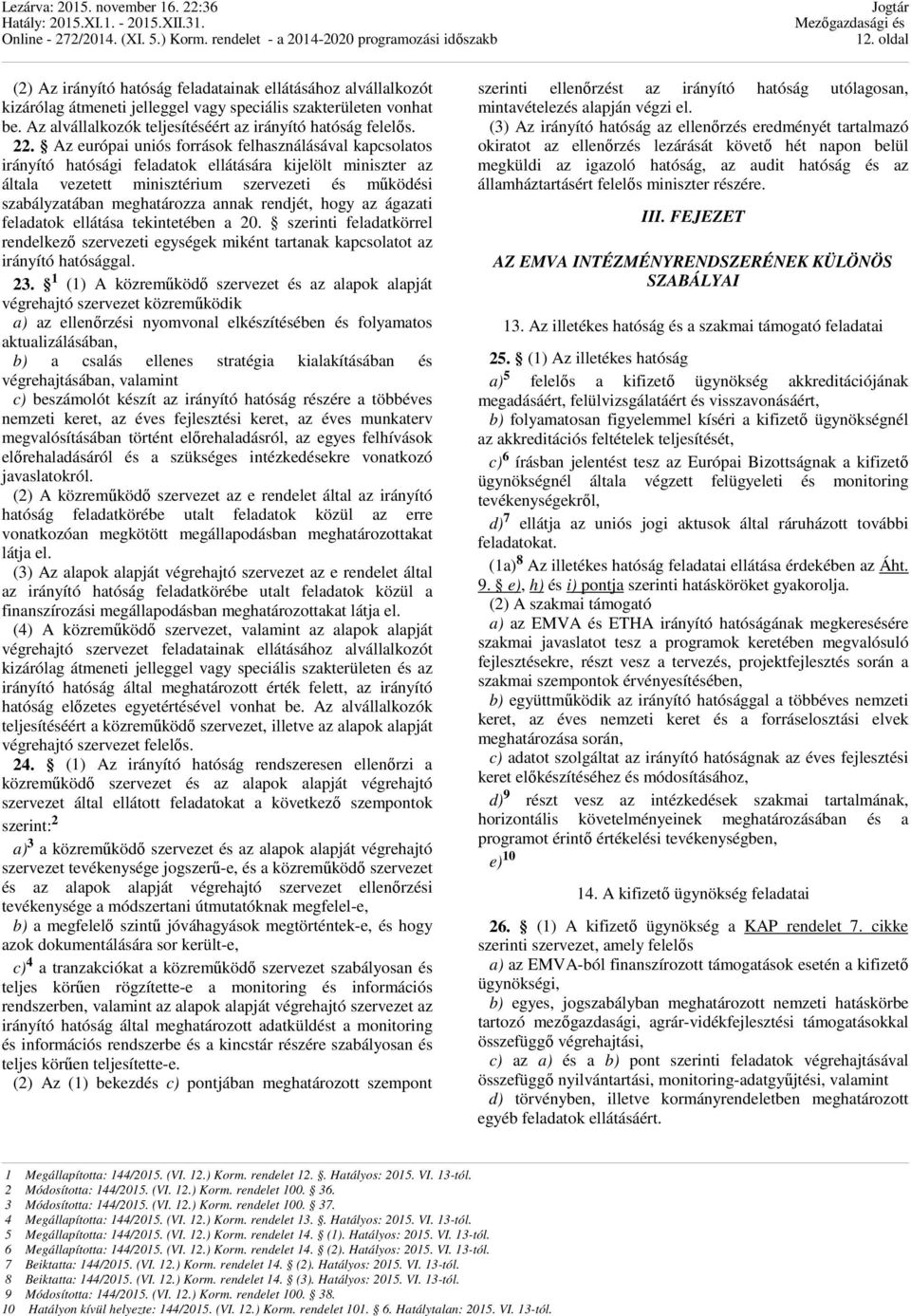 Az európai uniós források felhasználásával kapcsolatos irányító hatósági feladatok ellátására kijelölt miniszter az általa vezetett minisztérium szervezeti és működési szabályzatában meghatározza