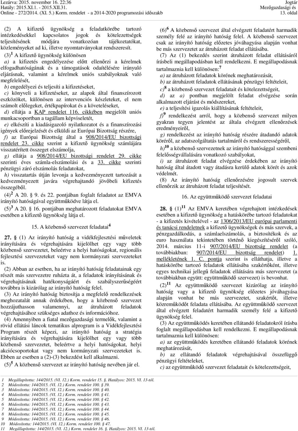 (3) 1 A kifizető ügynökség különösen a) a kifizetés engedélyezése előtt ellenőrzi a kérelmek elfogadhatóságának és a támogatások odaítélésére irányuló eljárásnak, valamint a kérelmek uniós