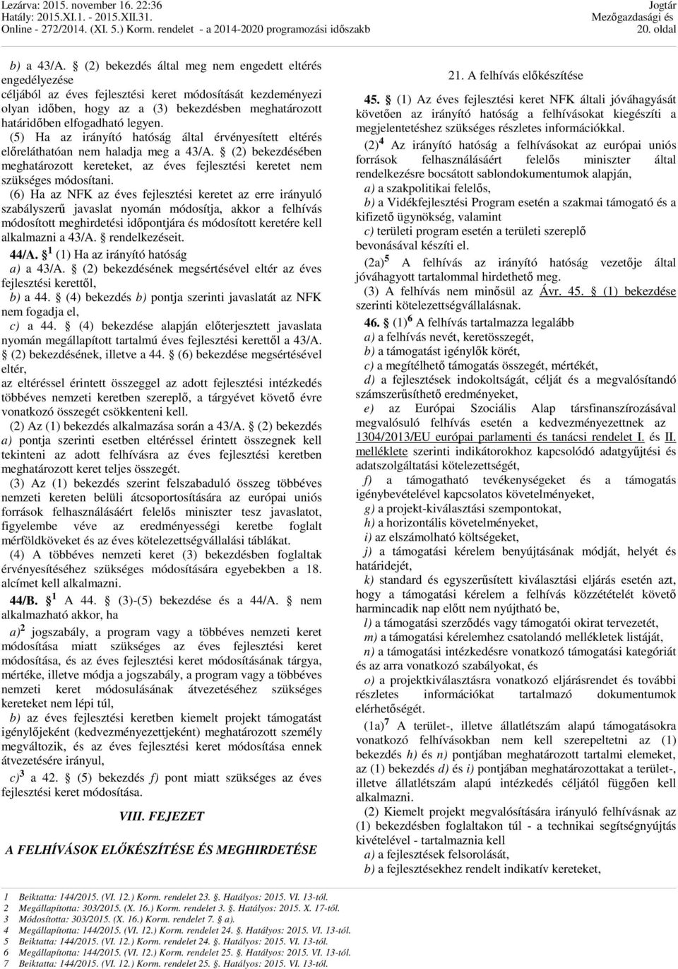 legyen. (5) Ha az irányító hatóság által érvényesített eltérés előreláthatóan nem haladja meg a 43/A. (2) bekezdésében meghatározott kereteket, az éves fejlesztési keretet nem szükséges módosítani.