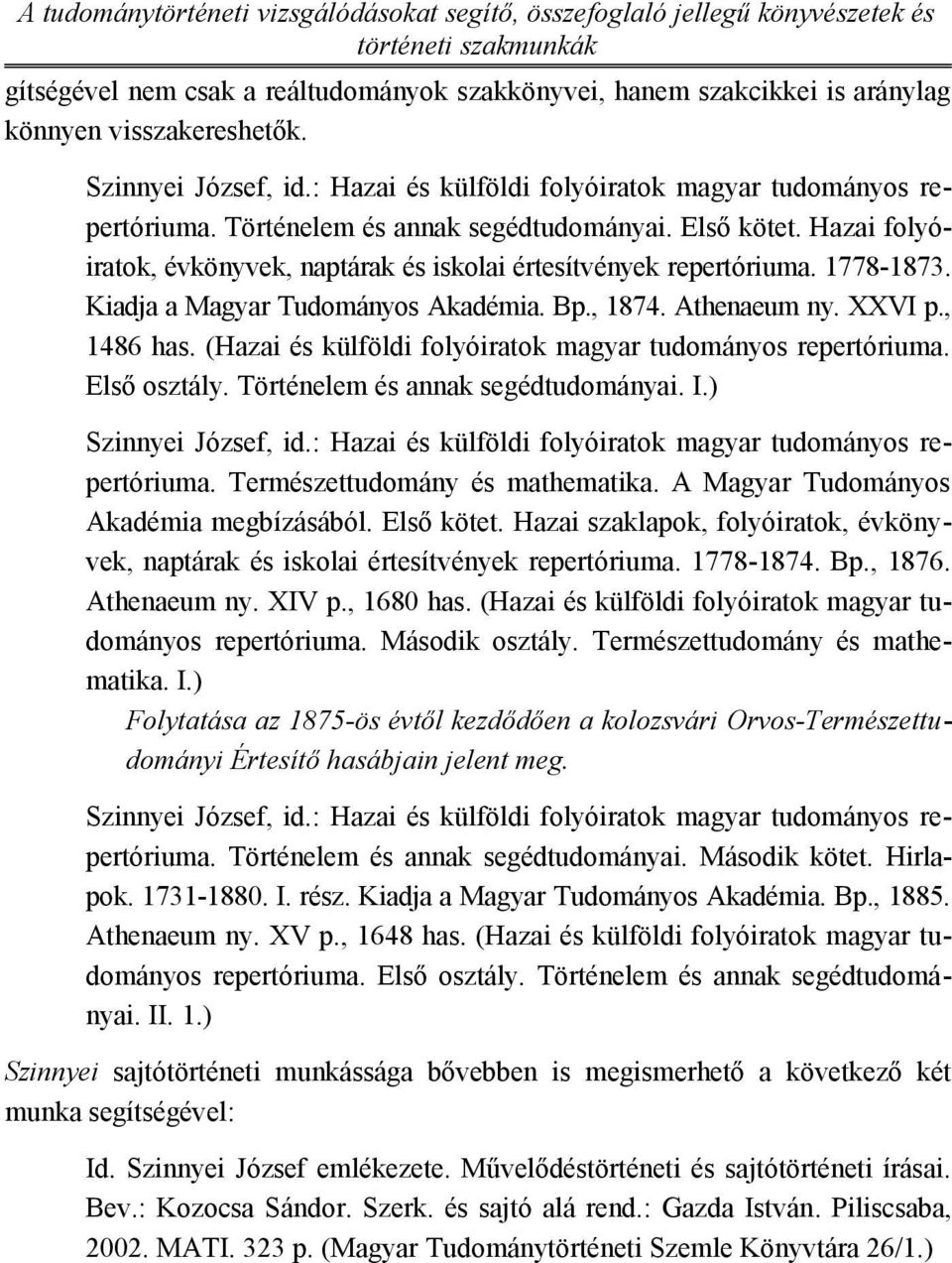 Hazai folyóiratok, évkönyvek, naptárak és iskolai értesítvények repertóriuma. 1778-1873. Kiadja a Magyar Tudományos Akadémia. Bp., 1874. Athenaeum ny. XXVI p., 1486 has.