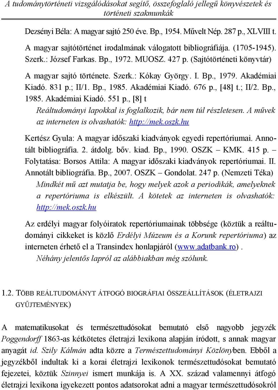 Bp., 1979. Akadémiai Kiadó. 831 p.; II/1. Bp., 1985. Akadémiai Kiadó. 676 p., [48] t.; II/2. Bp., 1985. Akadémiai Kiadó. 551 p., [8] t Reáltudományi lapokkal is foglalkozik, bár nem túl részletesen.