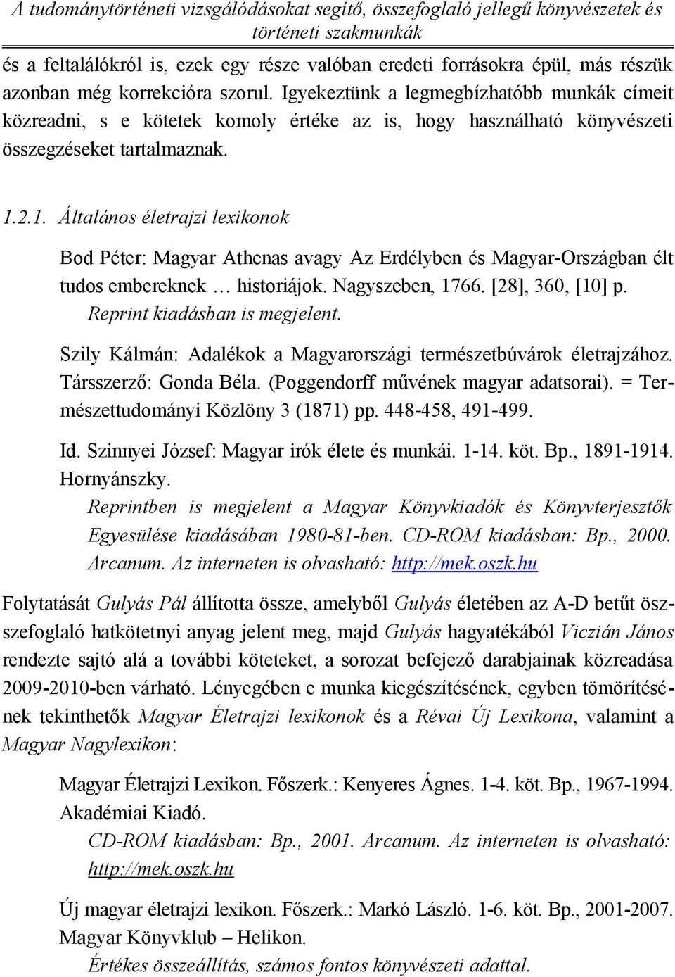 2.1. Általános életrajzi lexikonok Bod Péter: Magyar Athenas avagy Az Erdélyben és Magyar-Országban élt tudos embereknek historiájok. Nagyszeben, 1766. [28], 360, [10] p.