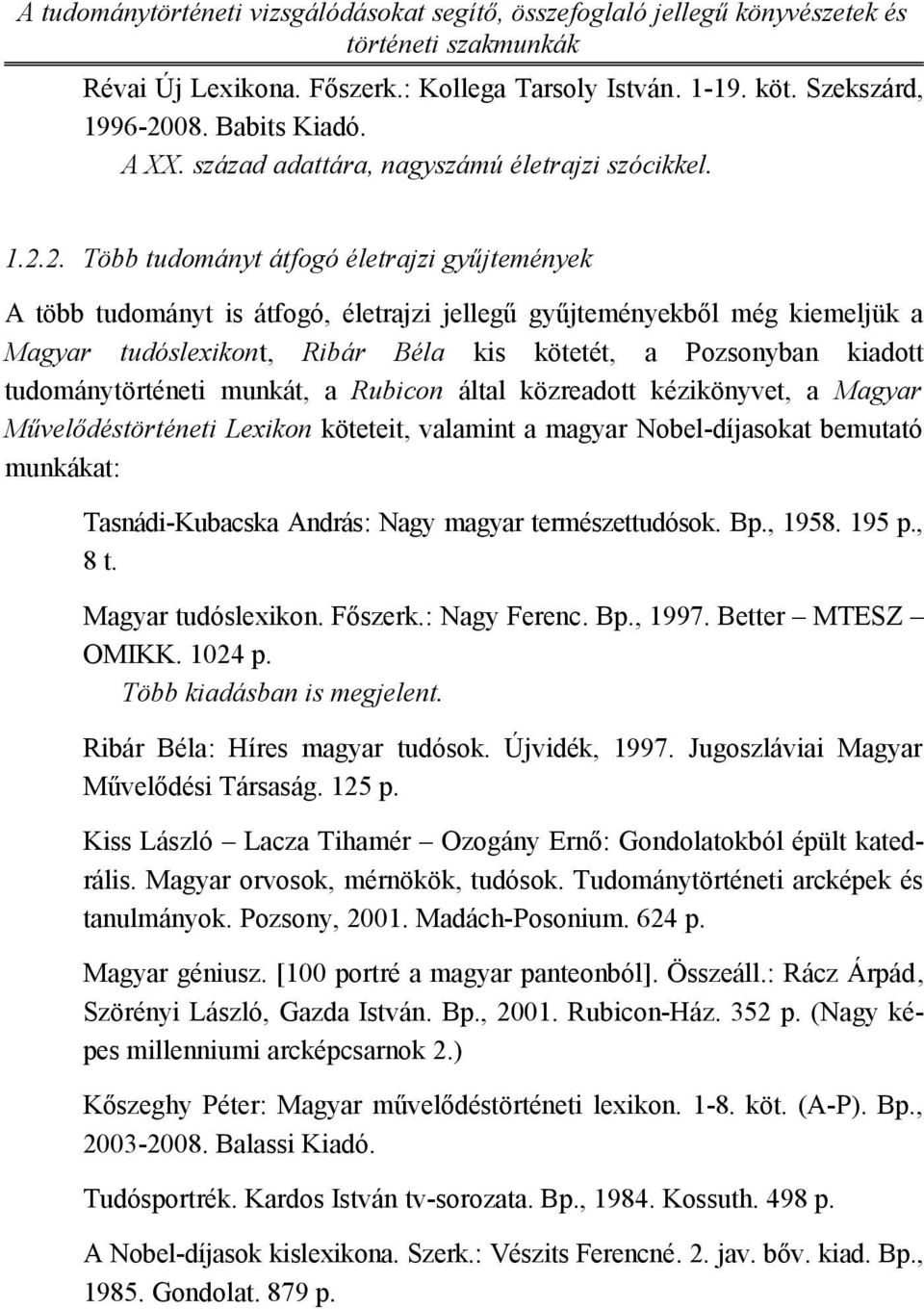 2. Több tudományt átfogó életrajzi gyűjtemények A több tudományt is átfogó, életrajzi jellegű gyűjteményekből még kiemeljük a Magyar tudóslexikont, Ribár Béla kis kötetét, a Pozsonyban kiadott