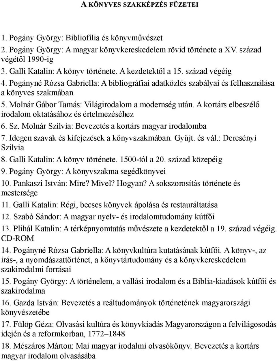 Molnár Gábor Tamás: Világirodalom a modernség után. A kortárs elbeszélő irodalom oktatásához és értelmezéséhez 6. Sz. Molnár Szilvia: Bevezetés a kortárs magyar irodalomba 7.