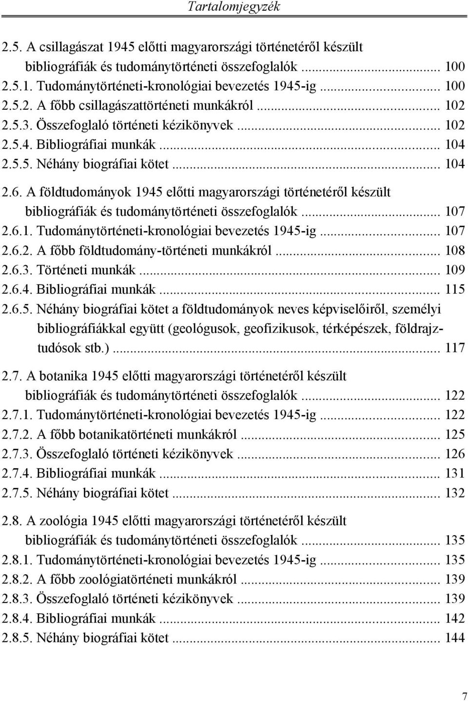 A földtudományok 1945 előtti magyarországi történetéről készült bibliográfiák és tudománytörténeti összefoglalók... 107 2.6.1. Tudománytörténeti-kronológiai bevezetés 1945-ig... 107 2.6.2. A főbb földtudomány-történeti munkákról.