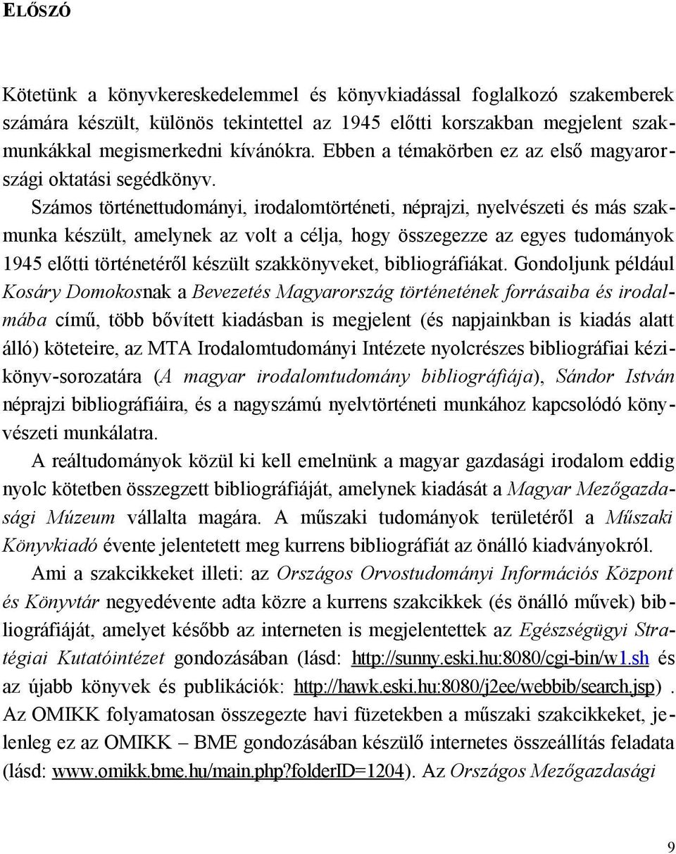 Számos történettudományi, irodalomtörténeti, néprajzi, nyelvészeti és más szakmunka készült, amelynek az volt a célja, hogy összegezze az egyes tudományok 1945 előtti történetéről készült