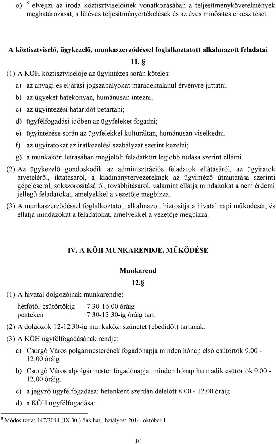 (1) A KÖH köztisztviselője az ügyintézés során köteles: a) az anyagi és eljárási jogszabályokat maradéktalanul érvényre juttatni; b) az ügyeket hatékonyan, humánusan intézni; c) az ügyintézési