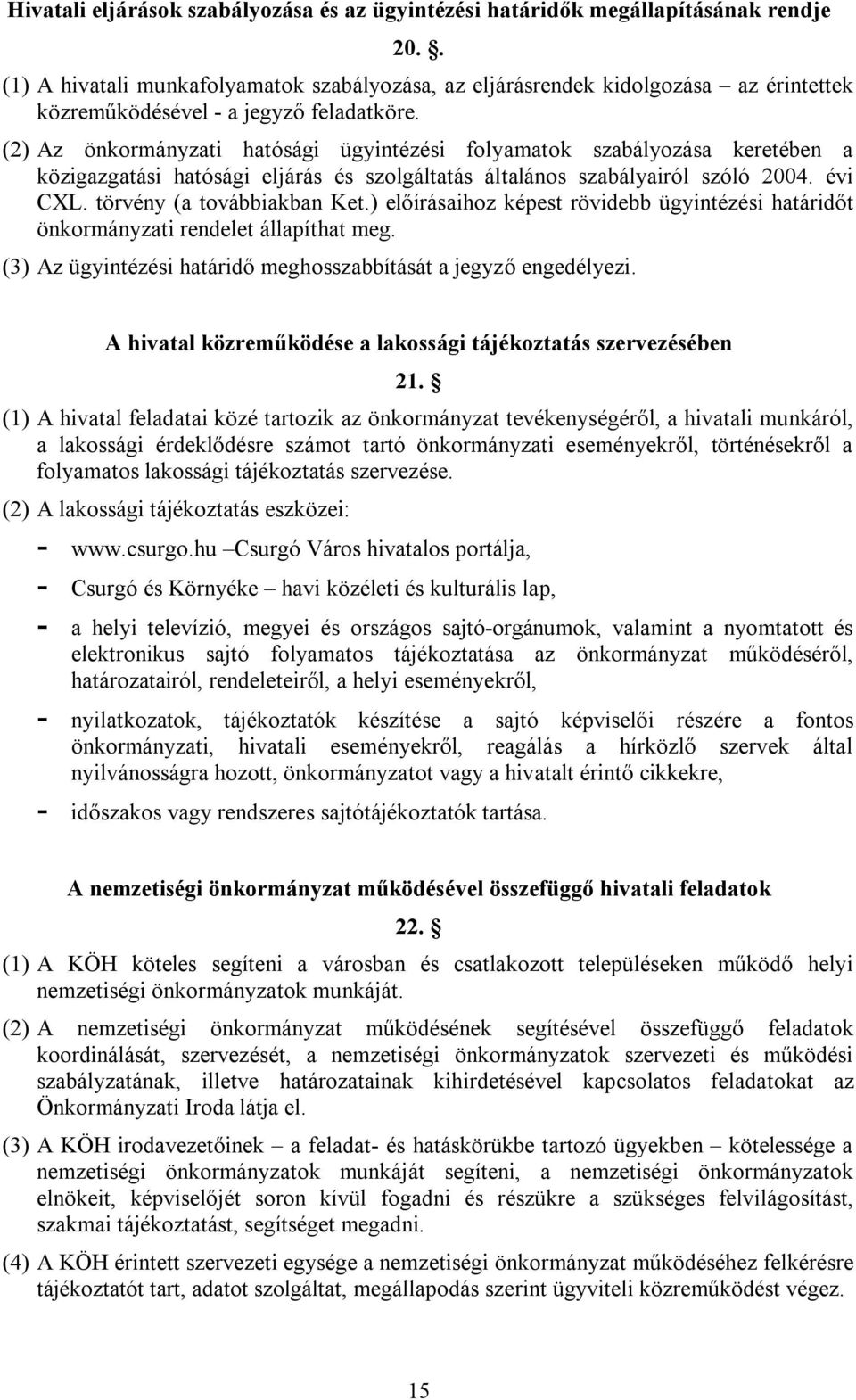 (2) Az önkormányzati hatósági ügyintézési folyamatok szabályozása keretében a közigazgatási hatósági eljárás és szolgáltatás általános szabályairól szóló 2004. évi CXL. törvény (a továbbiakban Ket.