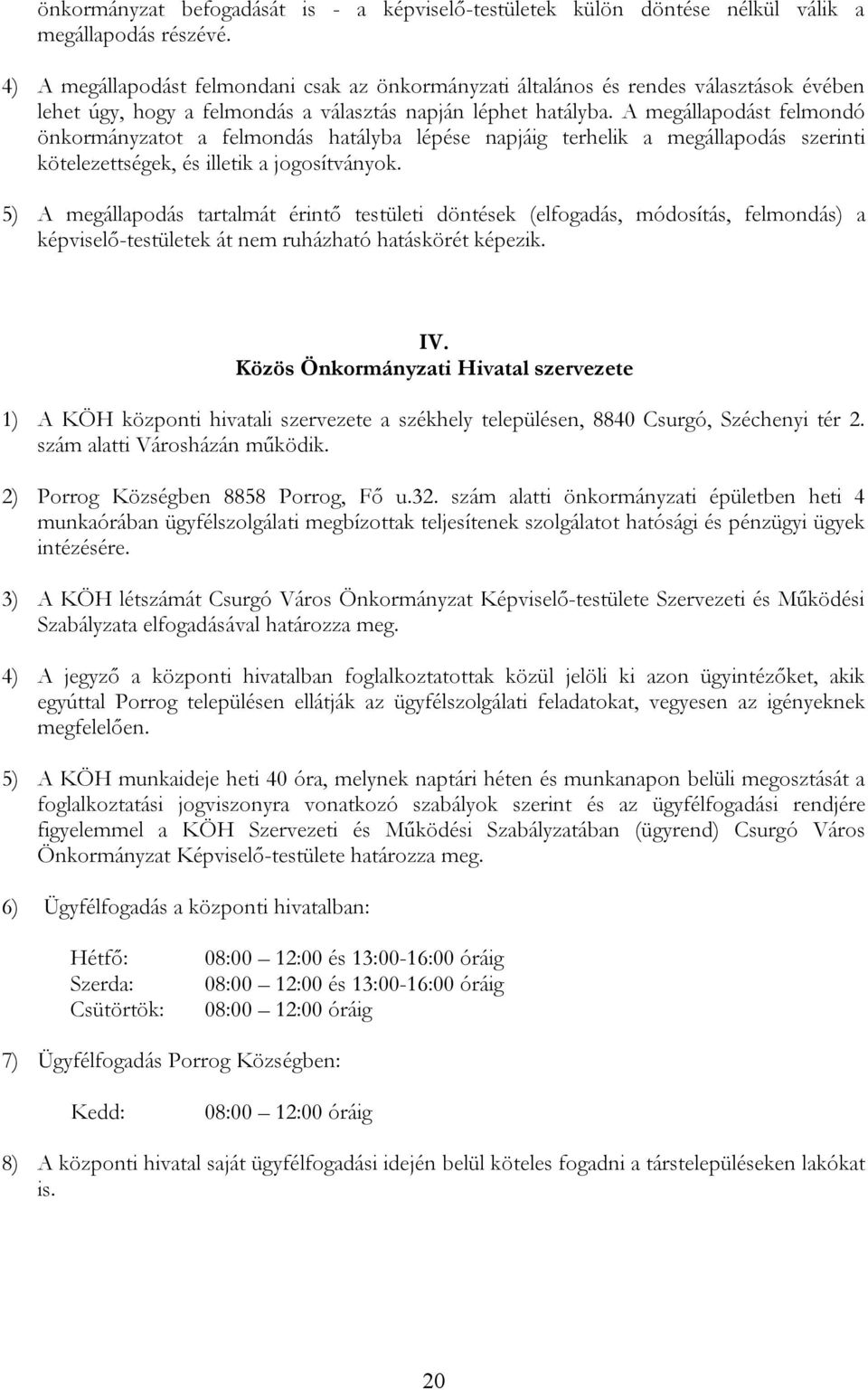 A megállapodást felmondó önkormányzatot a felmondás hatályba lépése napjáig terhelik a megállapodás szerinti kötelezettségek, és illetik a jogosítványok.