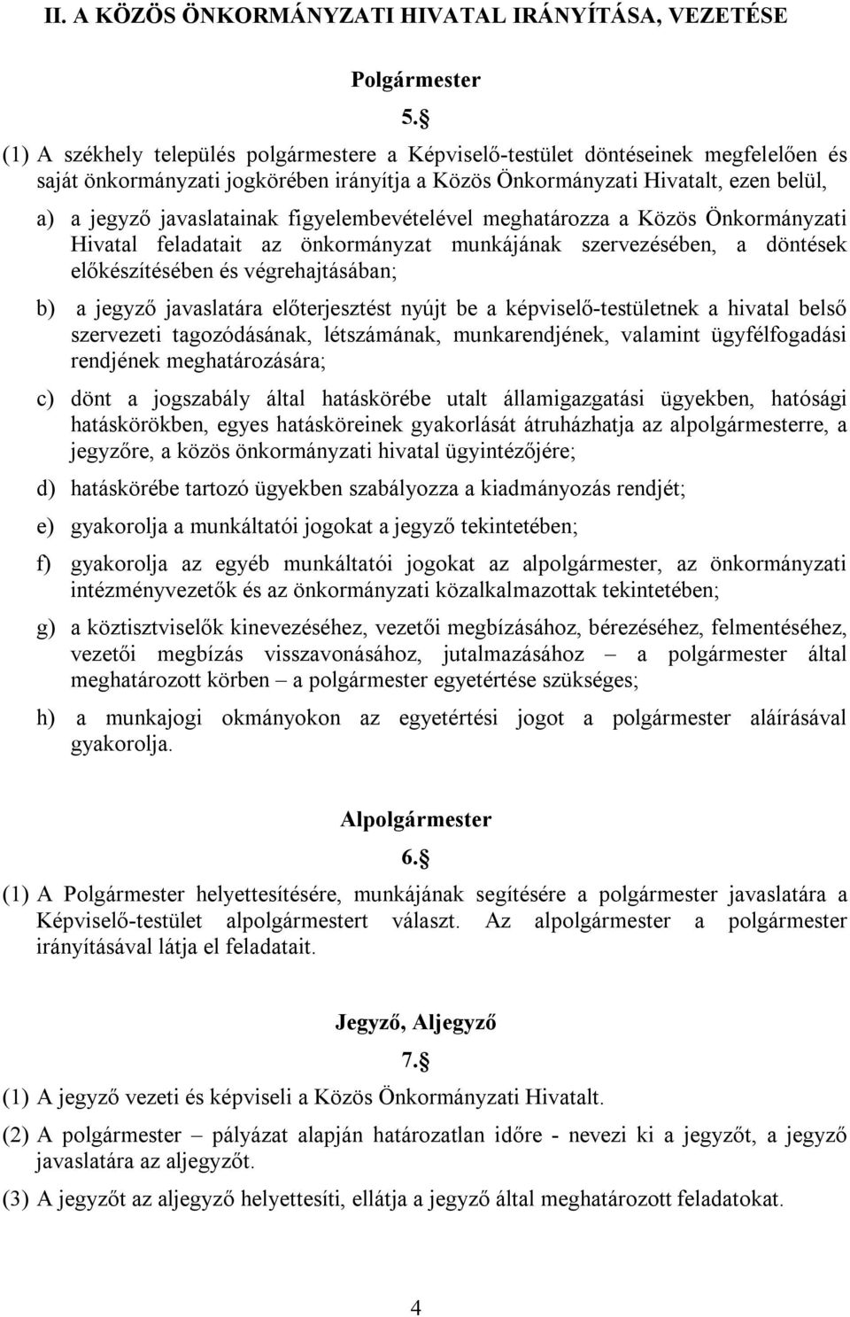 figyelembevételével meghatározza a Közös Önkormányzati Hivatal feladatait az önkormányzat munkájának szervezésében, a döntések előkészítésében és végrehajtásában; b) a jegyző javaslatára