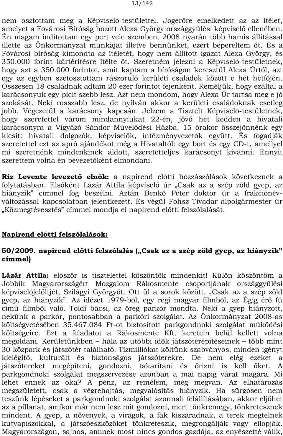 És a Fővárosi bíróság kimondta az ítéletét, hogy nem állított igazat Alexa György, és 350.000 forint kártérítésre ítélte őt. Szeretném jelezni a Képviselő-testületnek, hogy azt a 350.