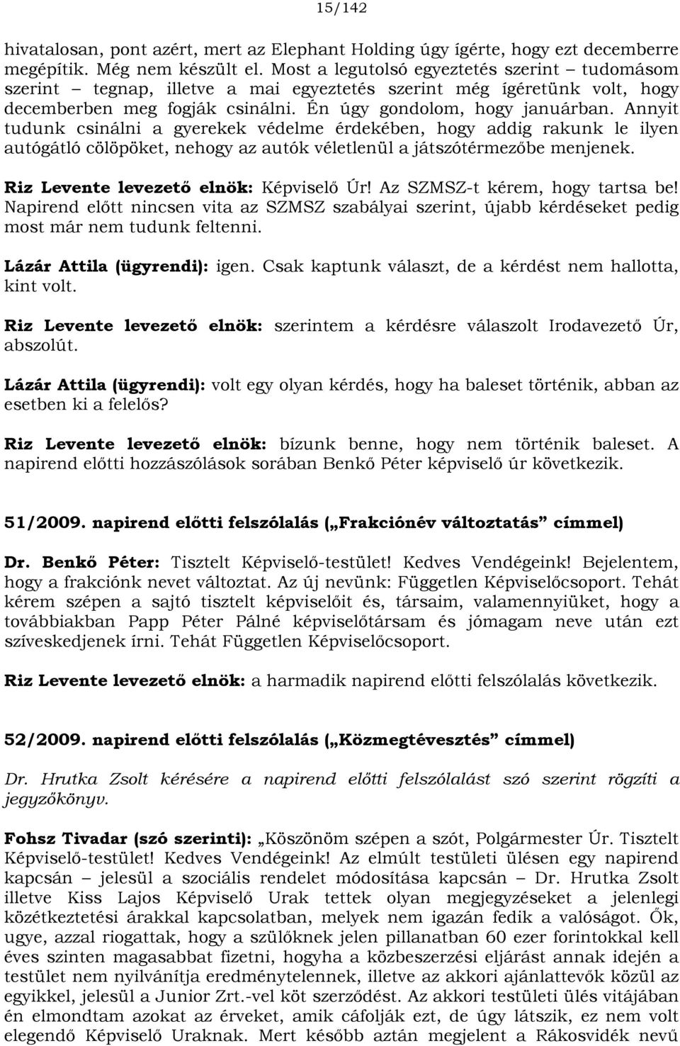 Annyit tudunk csinálni a gyerekek védelme érdekében, hogy addig rakunk le ilyen autógátló cölöpöket, nehogy az autók véletlenül a játszótérmezőbe menjenek. Riz Levente levezető elnök: Képviselő Úr!