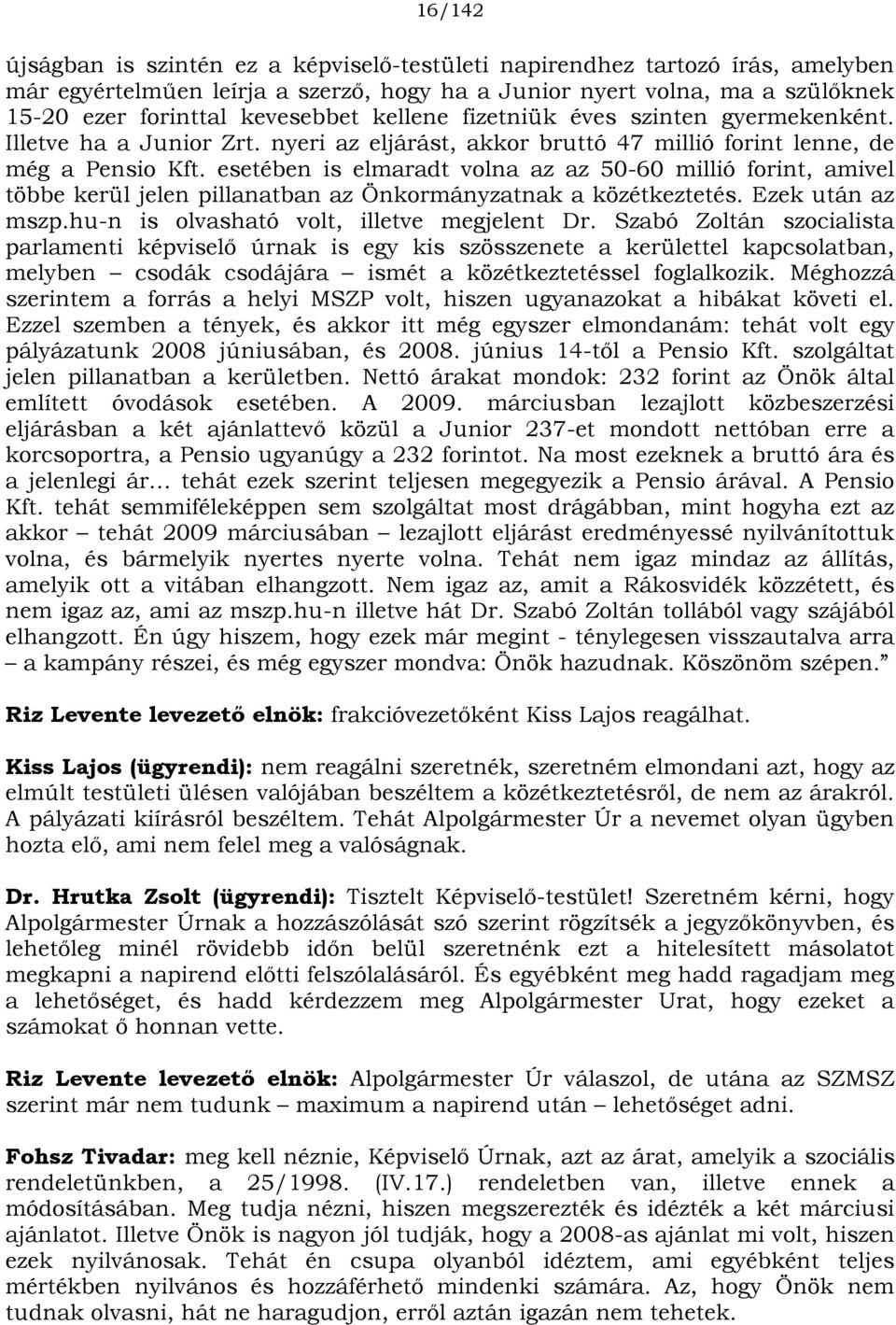 esetében is elmaradt volna az az 50-60 millió forint, amivel többe kerül jelen pillanatban az Önkormányzatnak a közétkeztetés. Ezek után az mszp.hu-n is olvasható volt, illetve megjelent Dr.