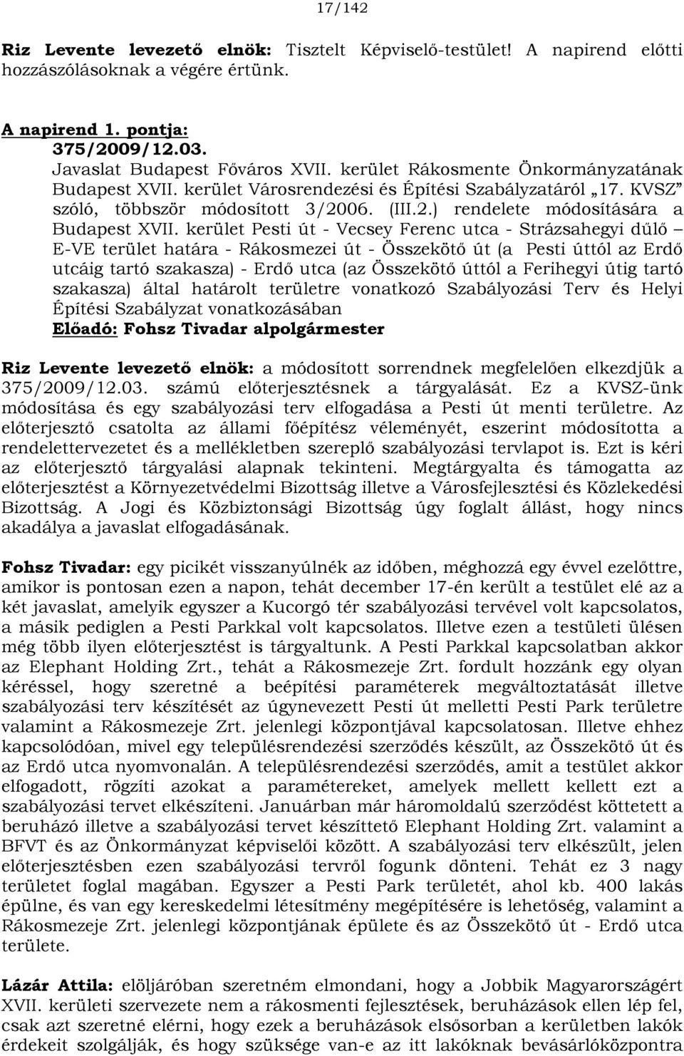 kerület Pesti út - Vecsey Ferenc utca - Strázsahegyi dűlő E-VE terület határa - Rákosmezei út - Összekötő út (a Pesti úttól az Erdő utcáig tartó szakasza) - Erdő utca (az Összekötő úttól a Ferihegyi