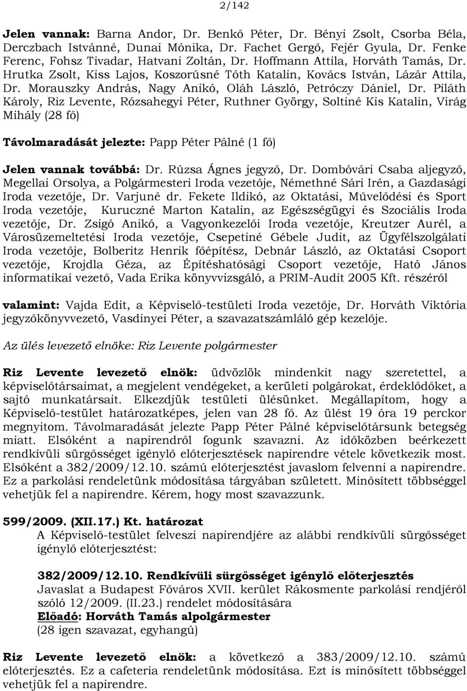 Piláth Károly, Riz Levente, Rózsahegyi Péter, Ruthner György, Soltiné Kis Katalin, Virág Mihály (28 fő) Távolmaradását jelezte: Papp Péter Pálné (1 fő) Jelen vannak továbbá: Dr.