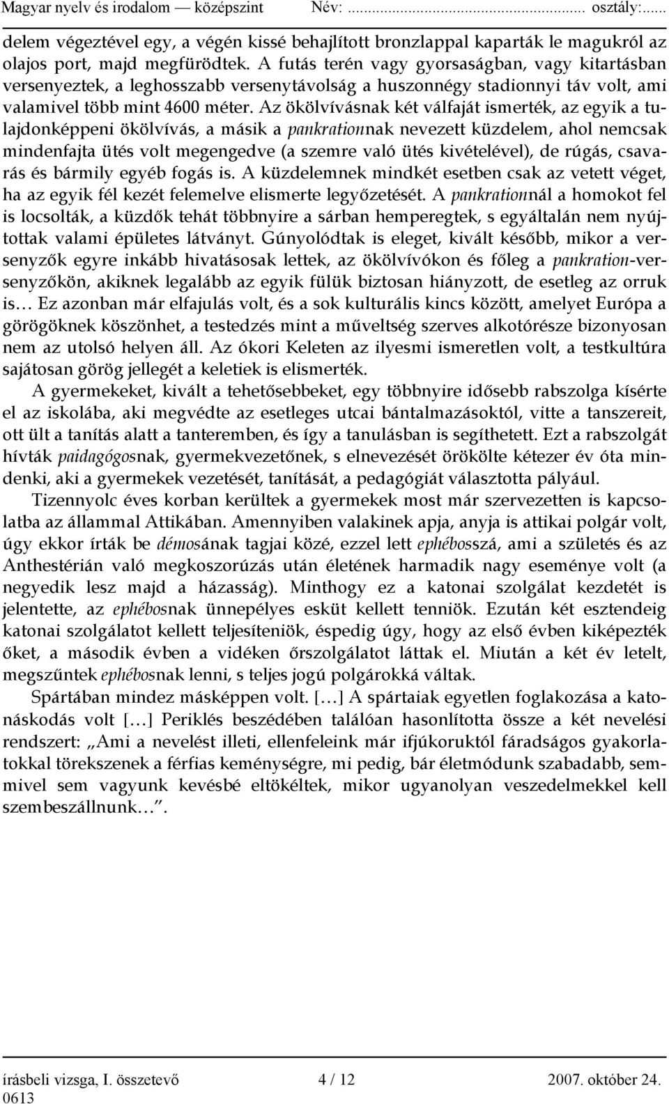 Az ökölvívásnak két válfaját ismerték, az egyik a tulajdonképpeni ökölvívás, a másik a pankrationnak nevezett küzdelem, ahol nemcsak mindenfajta ütés volt megengedve (a szemre való ütés kivételével),