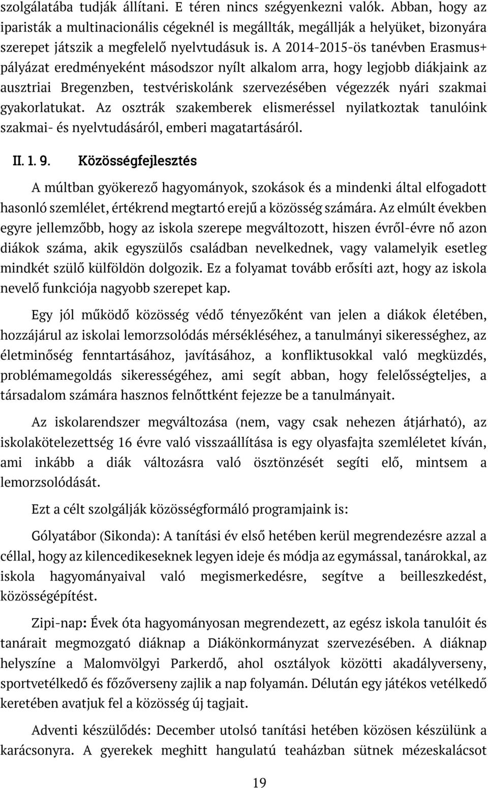 A 2014-2015-ös tanévben Erasmus+ pályázat eredményeként másodszor nyílt alkalom arra, hogy legjobb diákjaink az ausztriai Bregenzben, testvériskolánk szervezésében végezzék nyári szakmai