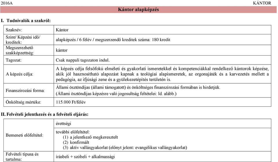 A képzés célja felsőfokú elméleti és gyakorlati ismeretekkel és kompetenciákkal rendelkező kántorok képzése, akik jól hasznosítható alapozást kapnak a teológiai alapismeretek, az orgonajáték és a