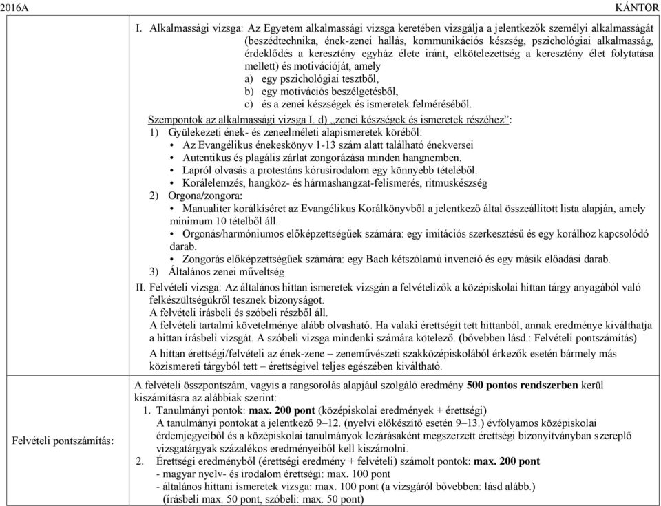 érdeklődés a keresztény egyház élete iránt, elkötelezettség a keresztény élet folytatása mellett) és motivációját, amely a) egy pszichológiai tesztből, b) egy motivációs beszélgetésből, c) és a zenei