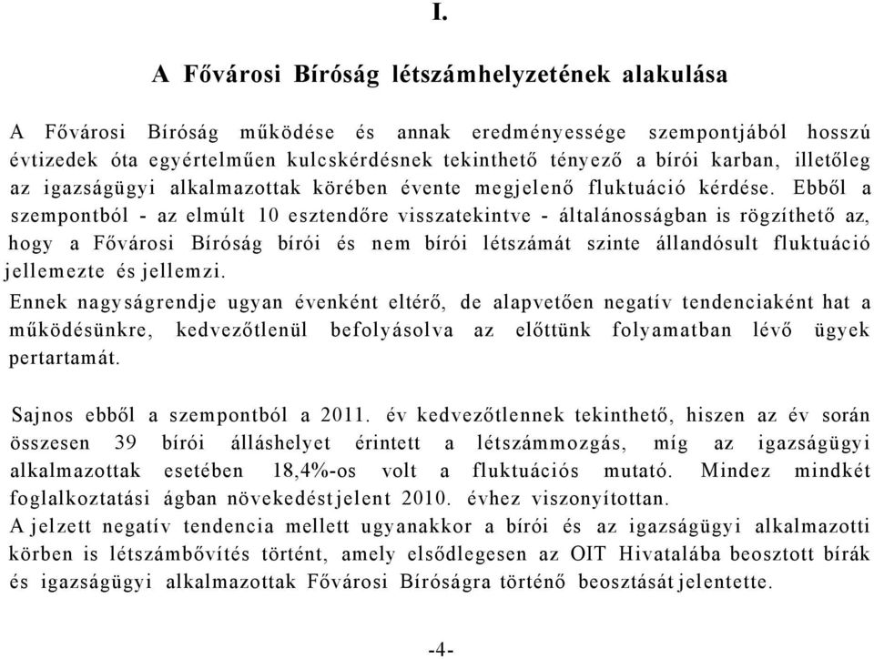 Ebből a szempontból - az elmúlt 10 esztendőre visszatekintve - általánosságban is rögzíthető az, hogy a Fővárosi Bíróság bírói és nem bírói létszámát szinte állandósult fluktuáció jellemezte és