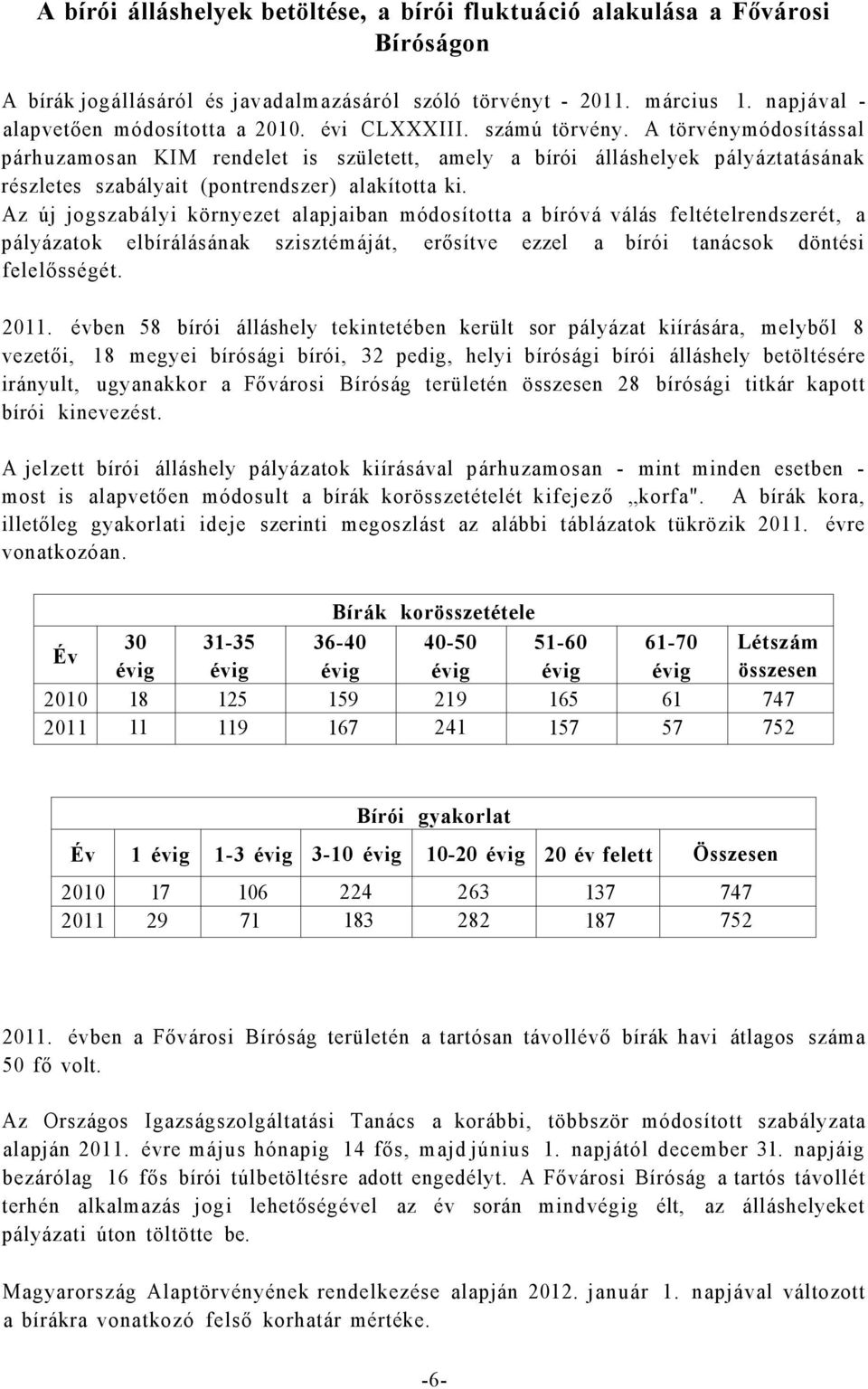 Az új jogszabályi környezet alapjaiban módosította a bíróvá válás feltételrendszerét, a pályázatok elbírálásának szisztémáját, erősítve ezzel a bírói tanácsok döntési felelősségét. 2011.