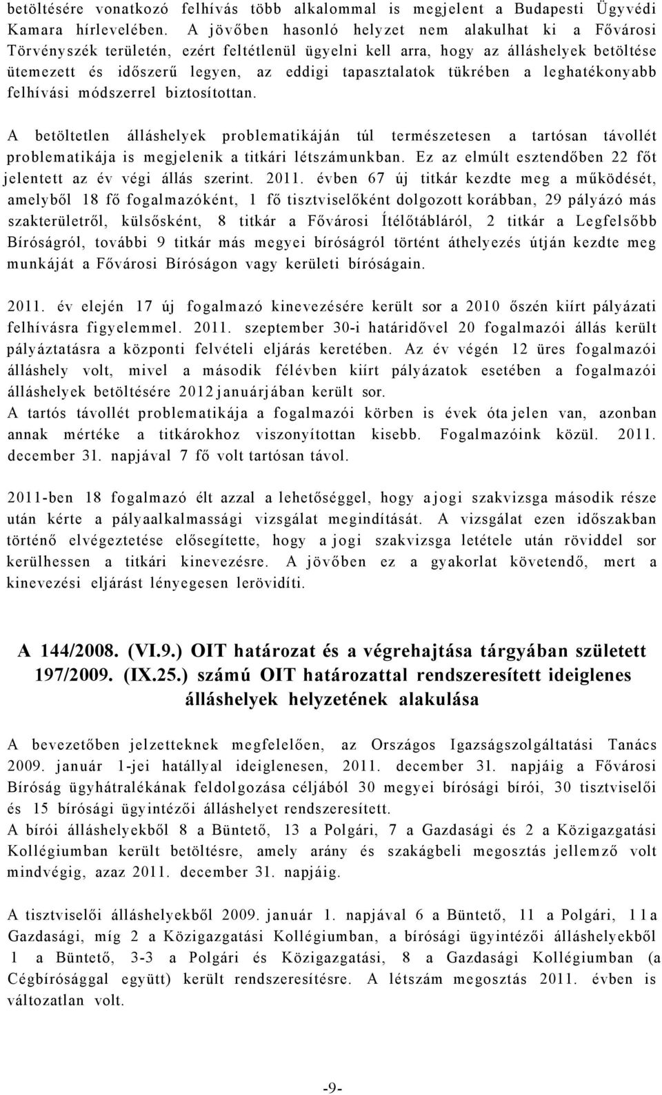 tükrében a leghatékonyabb felhívási módszerrel biztosítottan. A betöltetlen álláshelyek problematikáján túl természetesen a tartósan távollét problematikája is megjelenik a titkári létszámunkban.