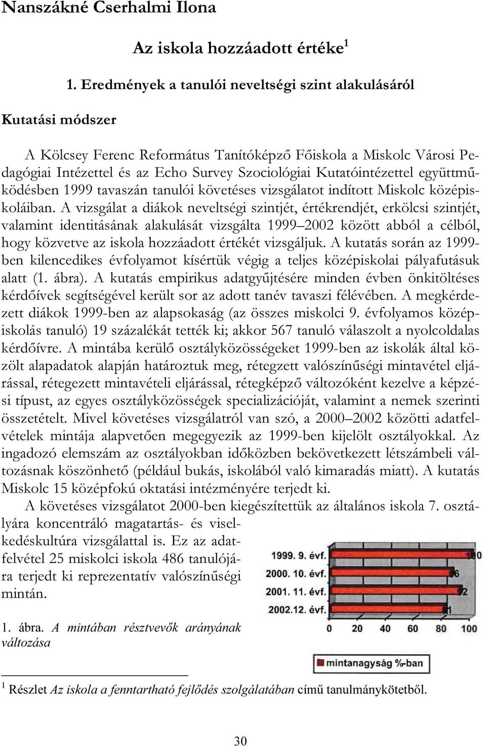 együttműködésben 1999 tavaszán tanulói követéses vizsgálatot indított Miskolc középiskoláiban.