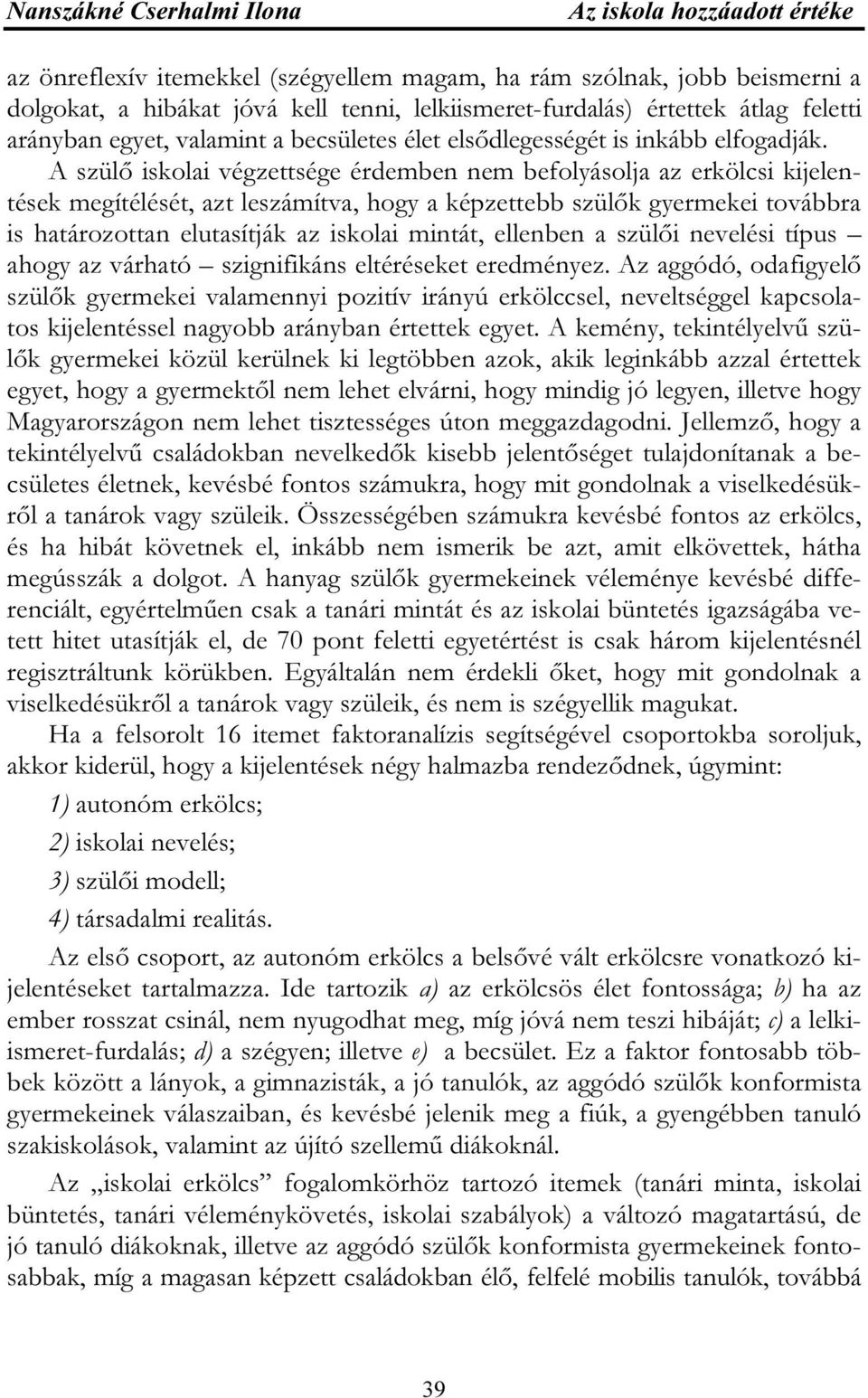 A szülő iskolai végzettsége érdemben nem befolyásolja az erkölcsi kijelentések megítélését, azt leszámítva, hogy a képzettebb szülők gyermekei továbbra is határozottan elutasítják az iskolai mintát,