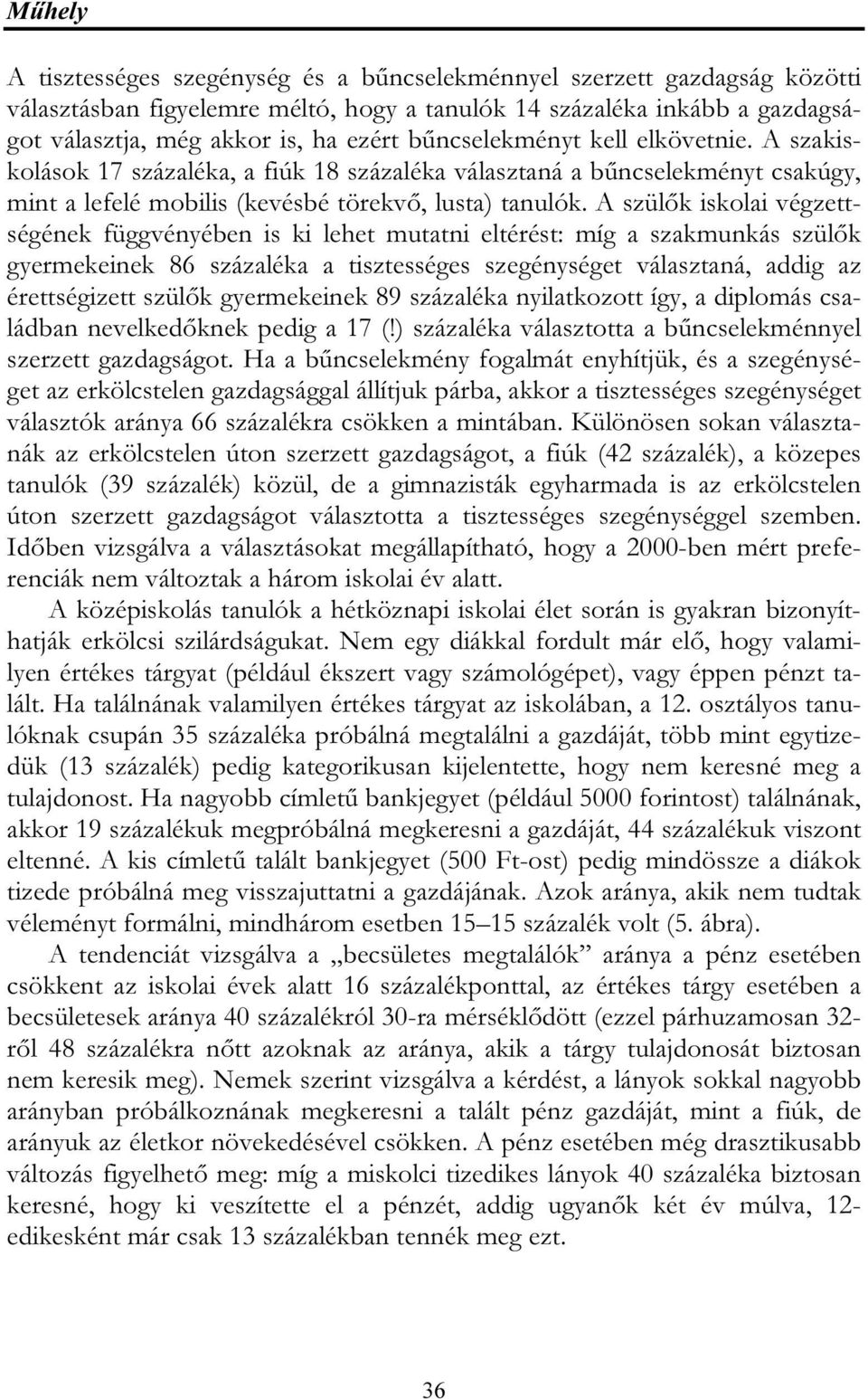 A szülők iskolai végzettségének függvényében is ki lehet mutatni eltérést: míg a szakmunkás szülők gyermekeinek 86 százaléka a tisztességes szegénységet választaná, addig az érettségizett szülők