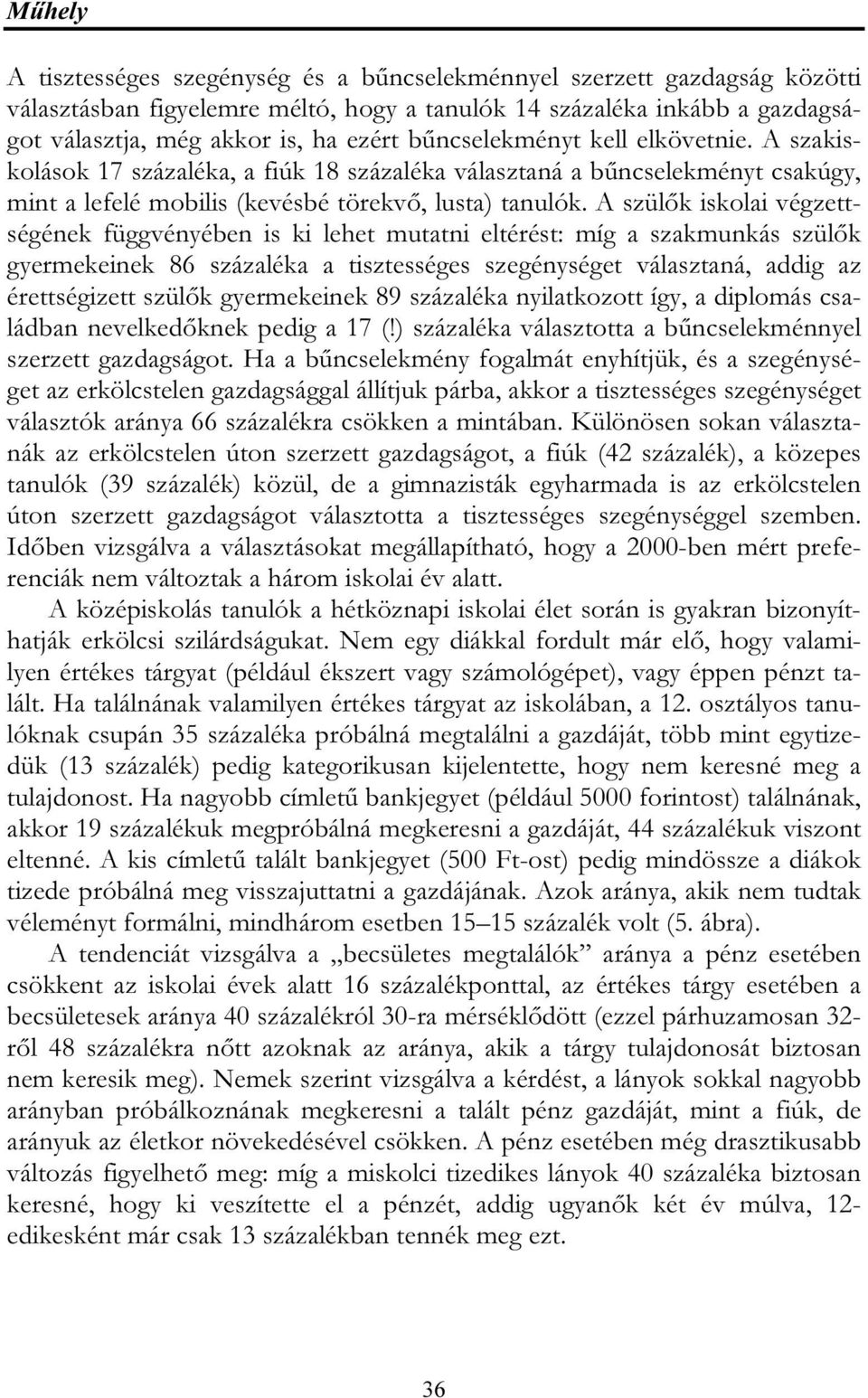 A szülők iskolai végzettségének függvényében is ki lehet mutatni eltérést: míg a szakmunkás szülők gyermekeinek 86 százaléka a tisztességes szegénységet választaná, addig az érettségizett szülők