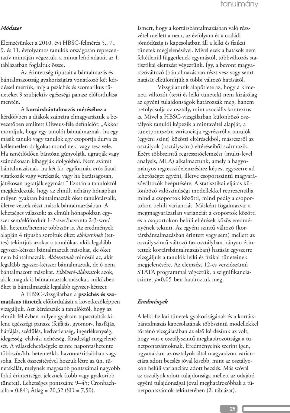 A kortársbántalmazás méréséhez a kérdőívben a diákok számára elmagyaráztuk a bevezetőben említett Olweus-féle definíciót: Akkor mondjuk, hogy egy tanulót bántalmaznak, ha egy másik tanuló vagy