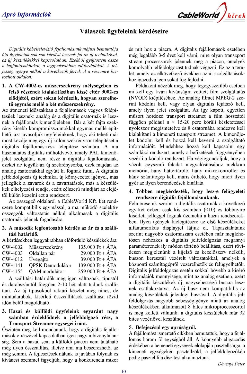 A CW-4002-es műszerszekrény mélységében és felső részének kialakításában kissé eltér 3002-es elődjétől, ezért sokan kérdezik, hogyan szerelhető egymás mellé a két műszerszekrény.