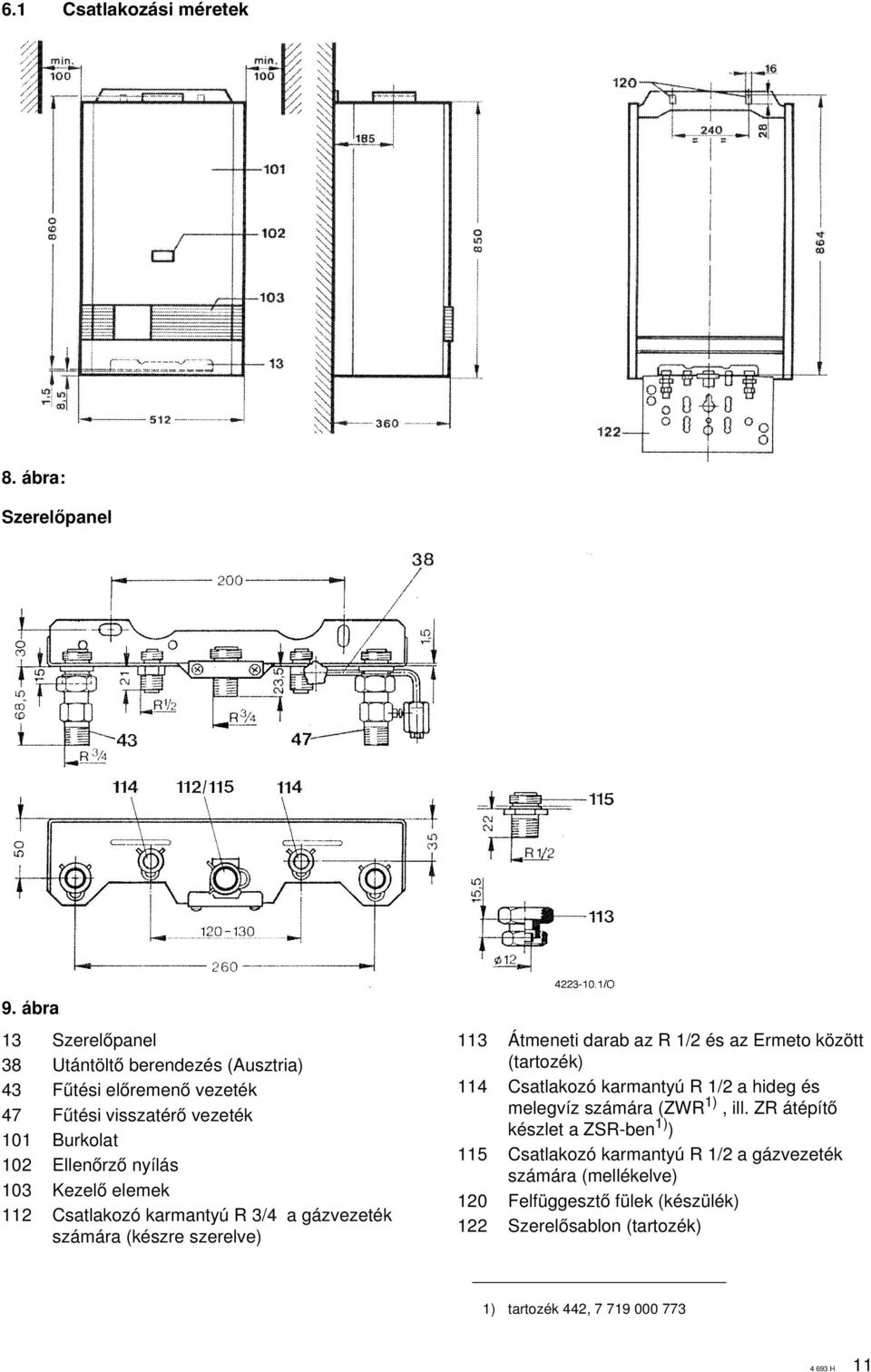 Kezelœ elemek 112 Csatlakozó karmantyú R 3/4 a gázvezeték számára (készre szerelve) 113 Átmeneti darab az R 1/2 és az Ermeto között (tartozék) 114