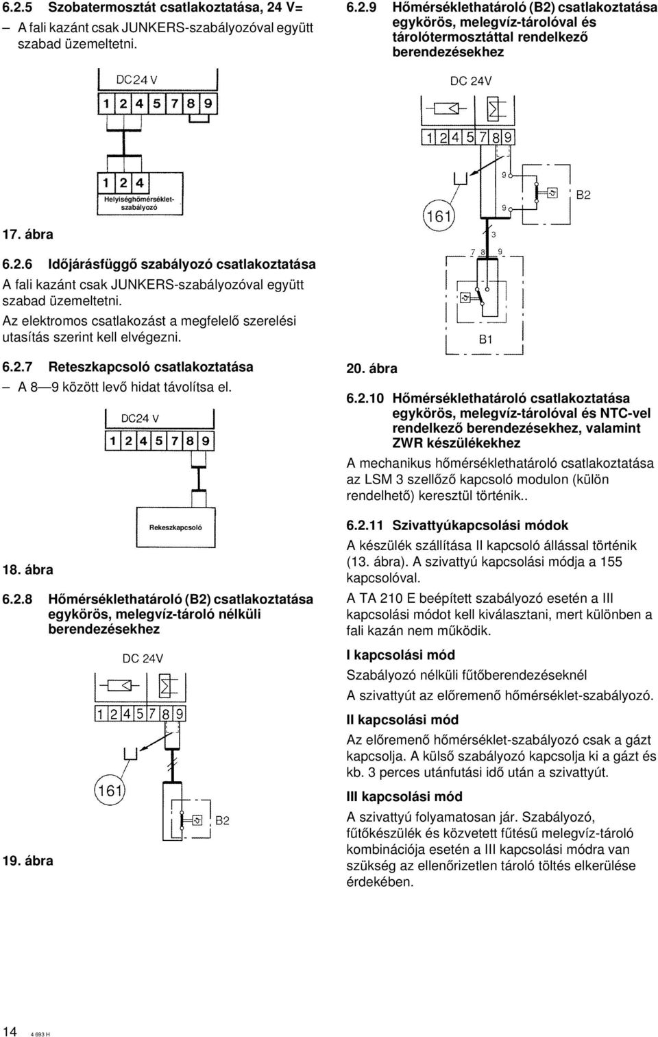 Az elektromos csatlakozást a megfelelœ szerelési utasítás szerint kell elvégezni. 6.2.7 Reteszkapcsoló csatlakoztatása A 8 9 között levœ hidat távolítsa el. 18. ábra Rekeszkapcsoló 6.2.8 Hœmérséklethatároló (B2) csatlakoztatása egykörös, melegvíz-tároló nélküli berendezésekhez 20.