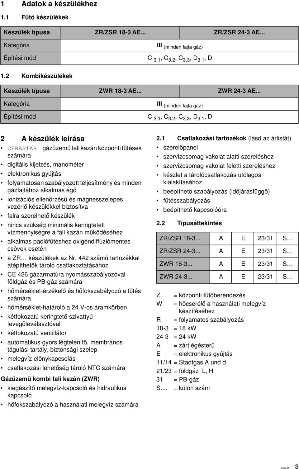 1, D 2 A készülék leírása CERASTAR gázüzemæ fali kazán központi fætések számára digitális kijelzés, manométer elektronikus gyújtás folyamatosan szabályozott teljesítmény és minden gázfajtához